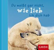Groh Geschenkbuch Du wei�t gar nicht wie lieb ich dich habe